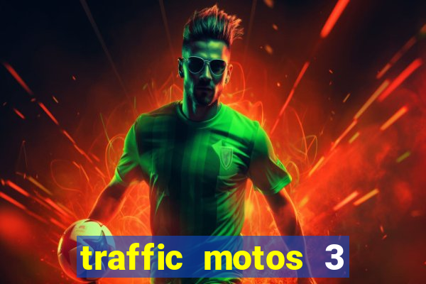 traffic motos 3 dinheiro infinito